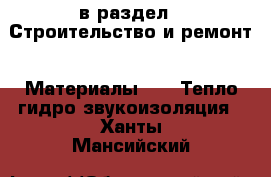  в раздел : Строительство и ремонт » Материалы »  » Тепло,гидро,звукоизоляция . Ханты-Мансийский